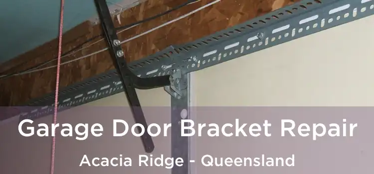 Garage Door Bracket Repair Acacia Ridge - Queensland