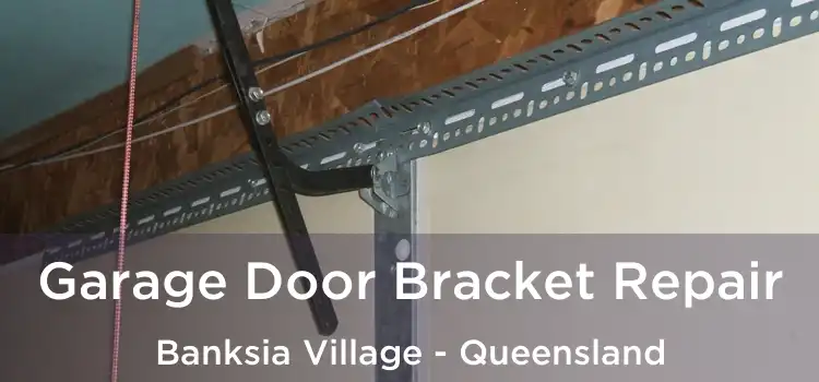 Garage Door Bracket Repair Banksia Village - Queensland