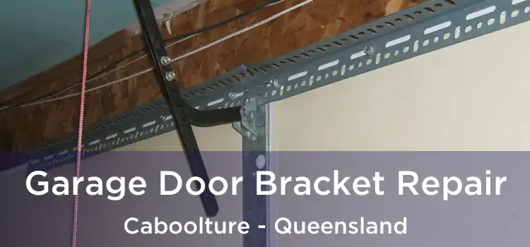 Garage Door Bracket Repair Caboolture - Queensland