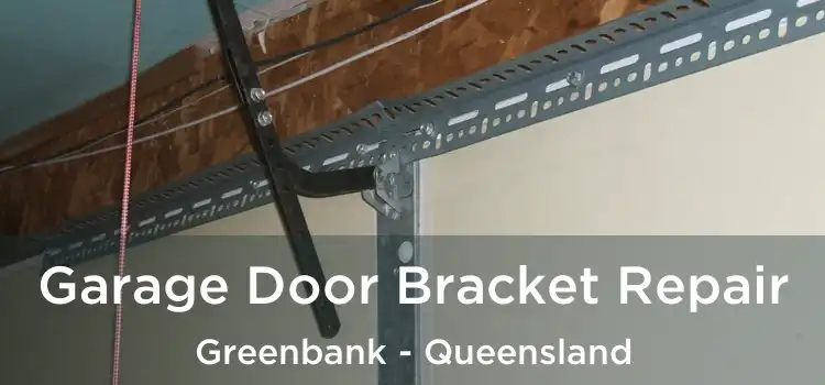 Garage Door Bracket Repair Greenbank - Queensland