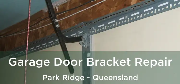 Garage Door Bracket Repair Park Ridge - Queensland