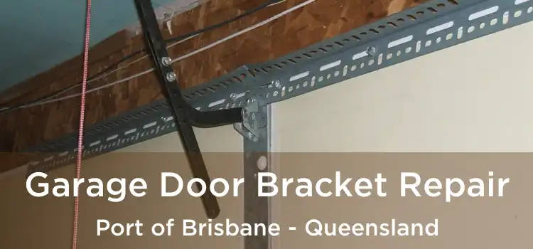 Garage Door Bracket Repair Port of Brisbane - Queensland