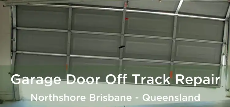 Garage Door Off Track Repair Northshore Brisbane - Queensland