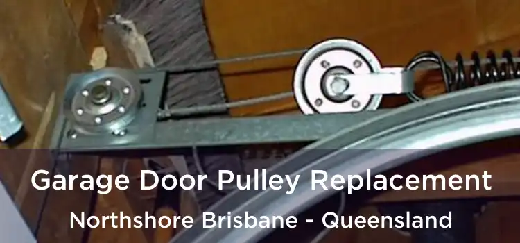 Garage Door Pulley Replacement Northshore Brisbane - Queensland