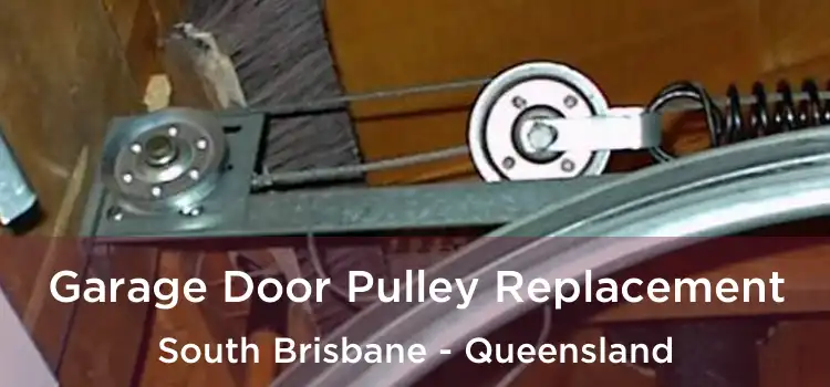 Garage Door Pulley Replacement South Brisbane - Queensland