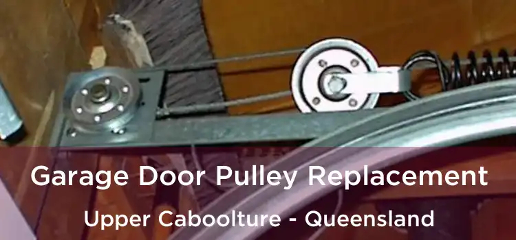 Garage Door Pulley Replacement Upper Caboolture - Queensland