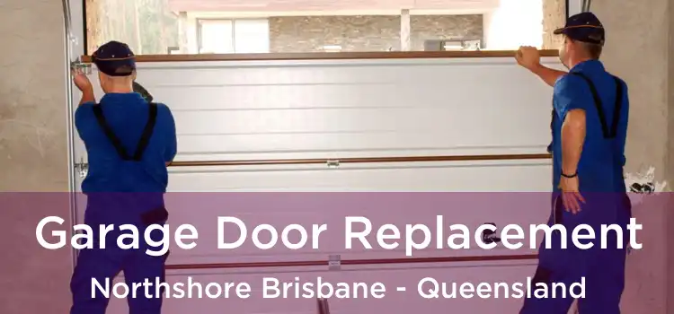 Garage Door Replacement Northshore Brisbane - Queensland