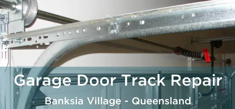 Garage Door Track Repair Banksia Village - Queensland
