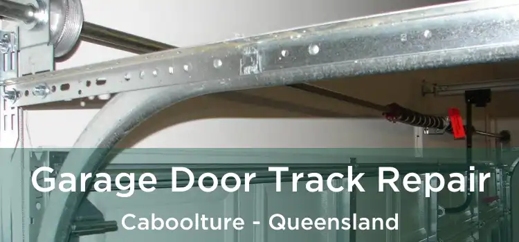 Garage Door Track Repair Caboolture - Queensland