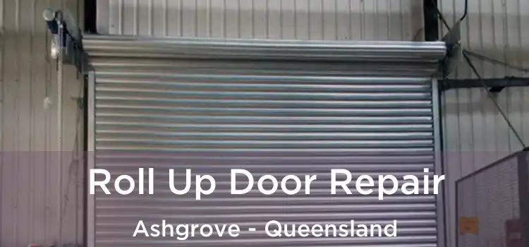 Roll Up Door Repair Ashgrove - Queensland