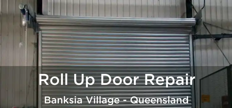 Roll Up Door Repair Banksia Village - Queensland