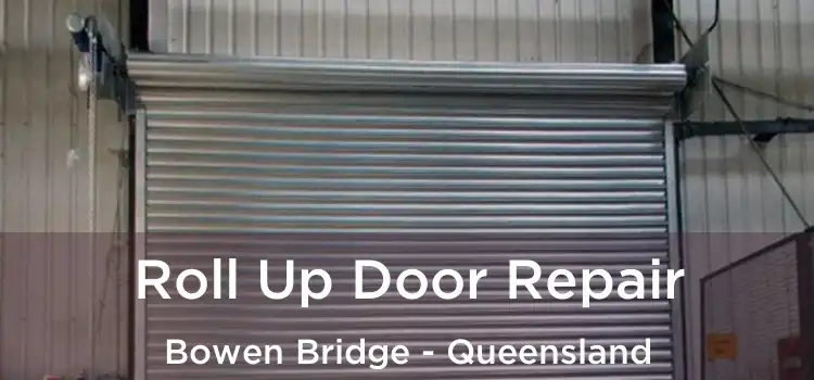 Roll Up Door Repair Bowen Bridge - Queensland