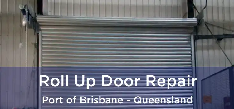 Roll Up Door Repair Port of Brisbane - Queensland